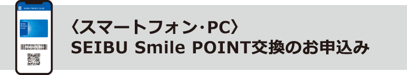 〈スマートフォン・PC〉SEIBU Smile POINT交換のお申込み